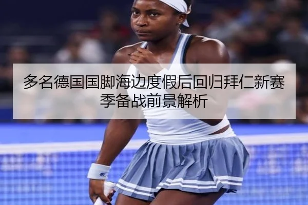 多名德国国脚海边度假后回归拜仁新赛季备战前景解析